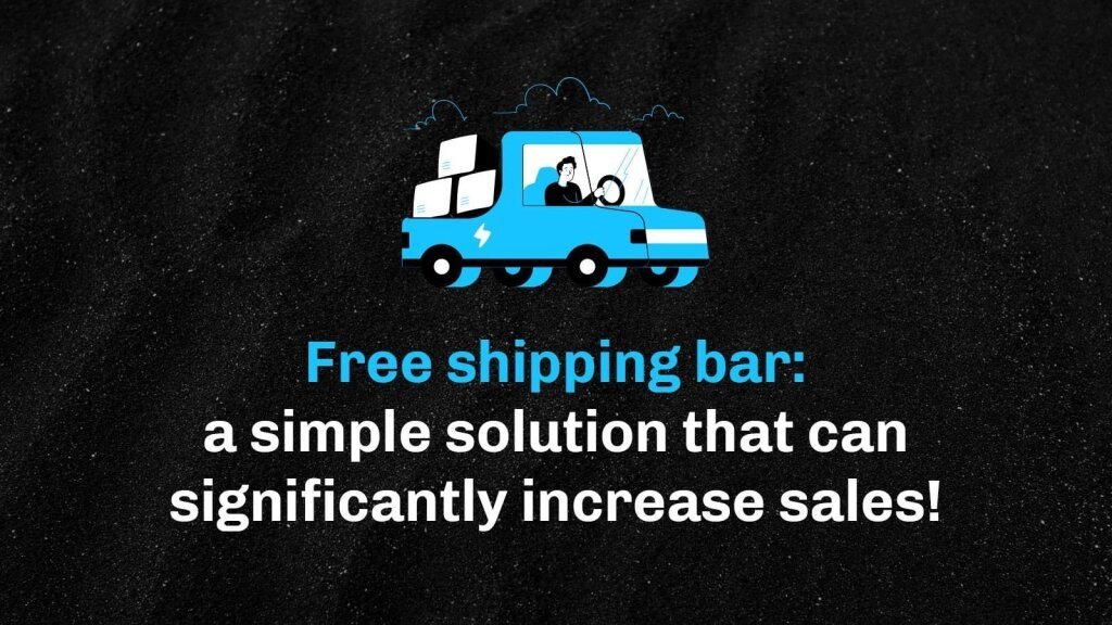Free shipping bar: a simple solution that can significantly increase sales.