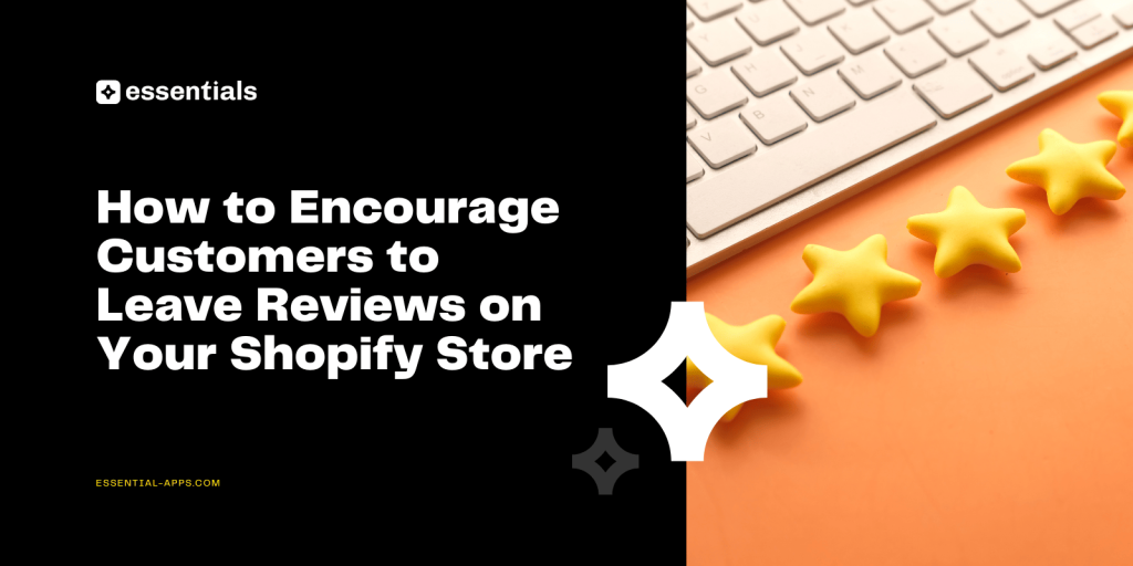 How to Encourage Customers to Leave Reviews on Your Shopify Store.