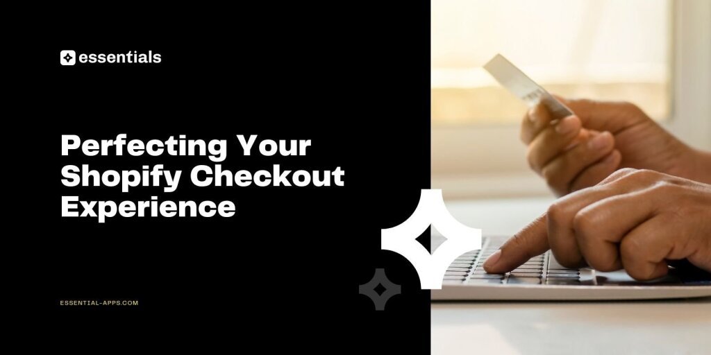 Perfecting Your Shopify Checkout Experience for Higher Conversions.